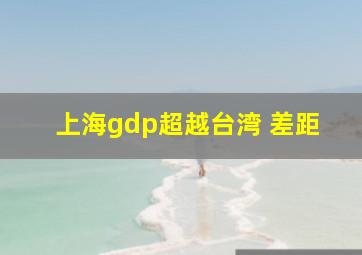 上海gdp超越台湾 差距